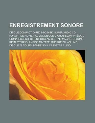 Enregistrement Sonore: Disque Compact, Direct-To-Disk, Super Audio CD, Format de Fichier Audio, Disque Microsillon, Pregap, Compresseur, Direct Stream Digital, Magnetophon(French)