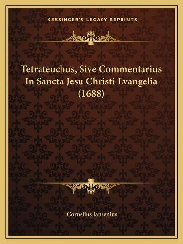 Tetrateuchus, Sive Commentarius In Sancta Jesu Christi Evangelia (1688): (Latin)