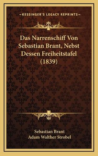 Das Narrenschiff Von Sebastian Brant, Nebst Dessen Freiheitstafel (1839): (German)