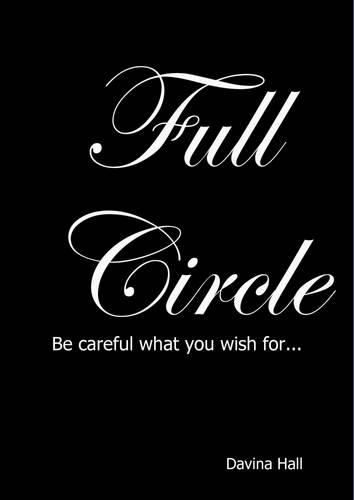 Full Circle: Be Careful What You Wish For...