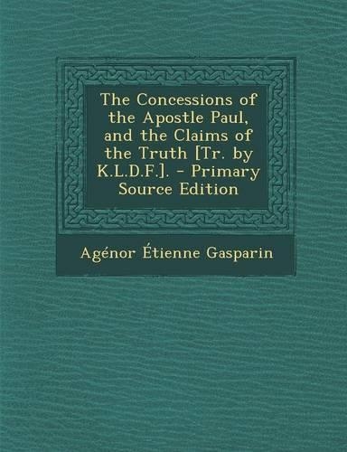 The Concessions of the Apostle Paul, and the Claims of the Truth [Tr. by K.L.D.F.].: (English)