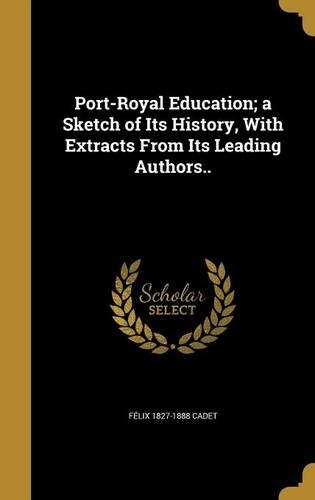Port-Royal Education; A Sketch of Its History, with Extracts from Its Leading Authors..
