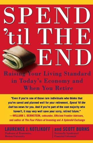 Spend 'til the End: Raising Your Living Standard in Today's Economy and When You Retire(English)