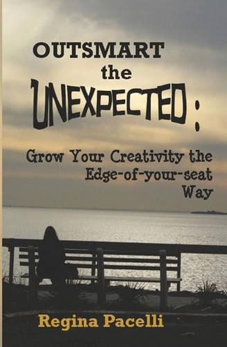 Outsmart the Unexpected: Grow Your Creativity the Edge-of-your-seat Way(English)