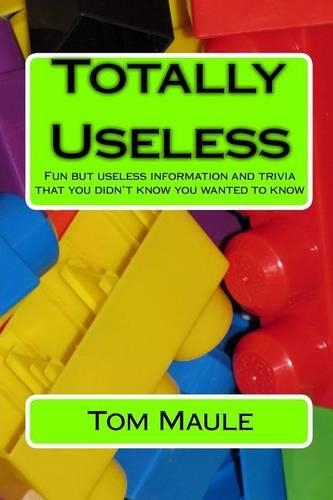 Totally Useless: Fun but useless information and trivia that you didn't know you wanted to know(English)