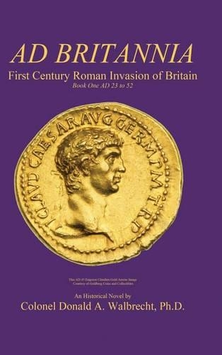 Ad Britannia: First Century Roman Invasion of Britain Book One AD 23 to 52(English)