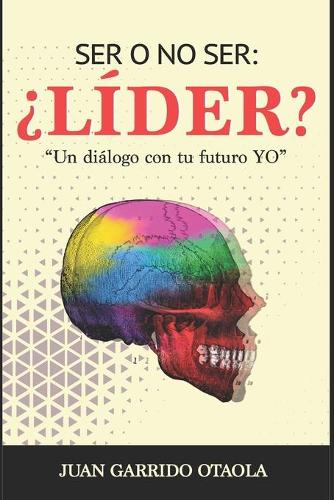 Ser O No Ser: ¿líder?: Un Diálogo Con Tu Futuro Yo