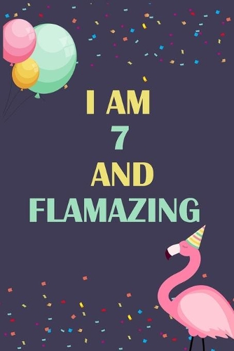 I'm 7 and Flamazing: Flamingo Tropical Bird Birthday Gift for a 7 Year Old Girl (6x9" wide lined & blank pages notebook journal)