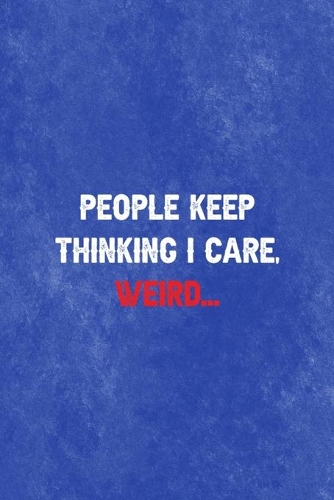 People Keep Thinking I Care. Weird...: All Purpose 6x9 Blank Lined Notebook Journal Way Better Than A Card Trendy Unique Gift Blue Texture Mean People