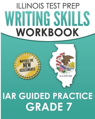 ILLINOIS TEST PREP Writing Skills Workbook IAR Guided Practice Grade 7: Preparation for the Illinois Assessment of Readiness ELA/Literacy Tests