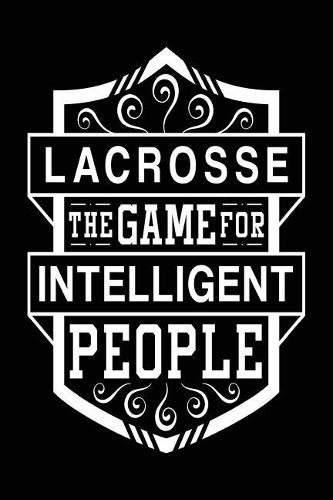Lacrosse The Game For Intelligent People: Lacrosse Journal, Blank Notebook