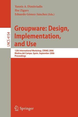 Groupware: Design, Implementation, and Use: 12th International Workshop, CRIWG 2006, Medina del Campo, Spain, September 17-21, 2006, Proceedings(4154 Lecture Notes in Computer Science)