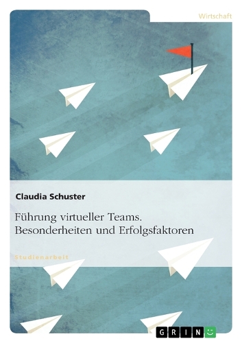 Führung virtueller Teams. Besonderheiten und Erfolgsfaktoren