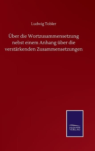 Über die Wortzusammensetzung nebst einem Anhang über die verstärkenden Zusammensetzungen