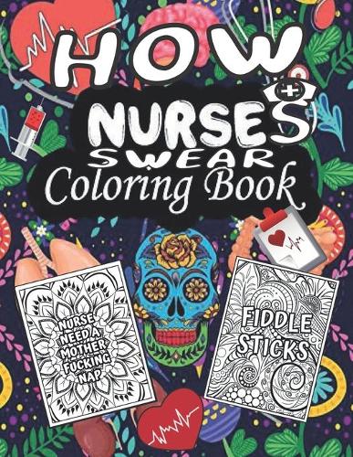 How nurses swear coloring book: Gift For Adults, Nurse Activity Book For Relaxation, A Nurse's Coloring Book For AntiStress, 8.5×11 inch.