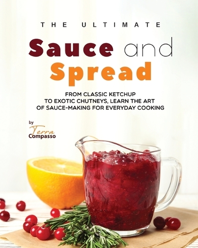 The Ultimate Sauce and Spread Cookbook