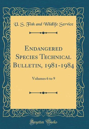 Endangered Species Technical Bulletin, 1981-1984: Volumes 6 to 9 (Classic Reprint)