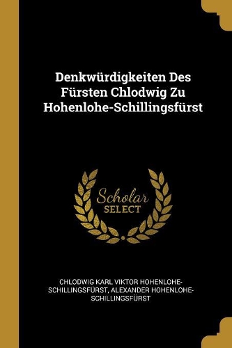 Denkwürdigkeiten Des Fürsten Chlodwig Zu Hohenlohe-Schillingsfürst