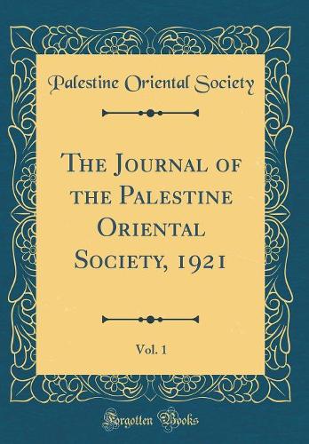 The Journal of the Palestine Oriental Society, 1921, Vol. 1 (Classic Reprint)