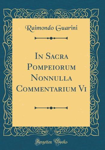 In Sacra Pompeiorum Nonnulla Commentarium Vi (Classic Reprint)