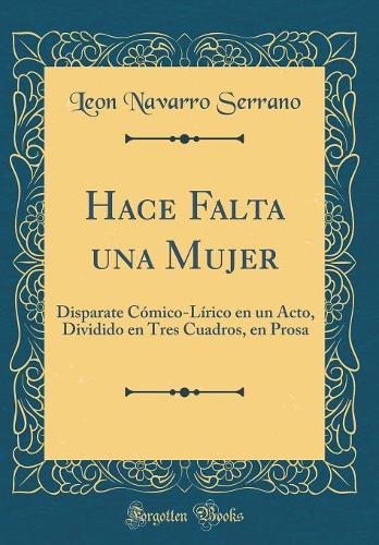 Hace Falta una Mujer: Disparate Cómico-Lírico en un Acto, Dividido en Tres Cuadros, en Prosa (Classic Reprint)
