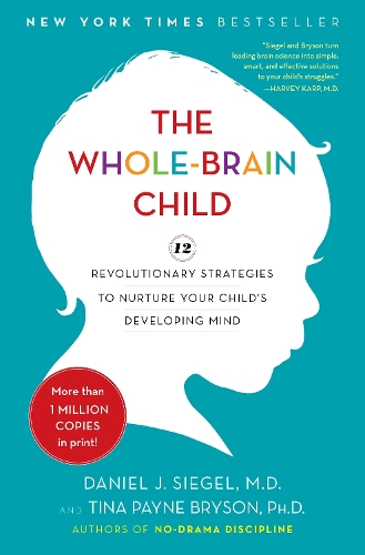 The Whole-Brain Child: 12 Revolutionary Strategies to Nurture Your Child's Developing Mind: 12 Revolutionary Strategies to Nurture Your Child's Developing Mind(English)