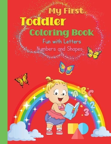 My First Toddler Coloring Book, Fun with Letters, Numbers and Shapes: ABC Coloring Book Letter Coloring Book Coloring Books 3 Year OldBig Coloring Book for ToddlersColoring workbook1rst Grade Homeschool