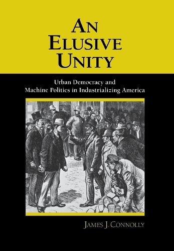 An Elusive Unity: Urban Democracy and Machine Politics in Industrializing America(English)
