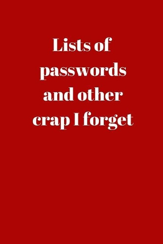 Lists of passwords and other crap I forget