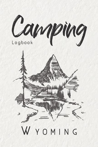 Camping Logbook Wyoming: 6x9 Travel Journal or Diary for every Camper. Your memory book for Ideas, Notes, Experiences for your Trip to Wyoming