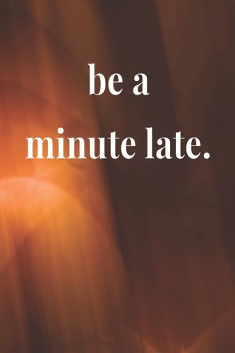 Be A Minute Late: Daily Success, Motivation and Everyday Inspiration For Your Best Year Ever, 365 days to more Happiness Motivational Year Long Journal / Daily Notebo