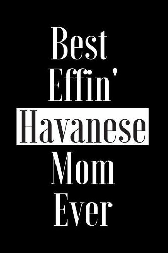 Best Effin Havanese Mom Ever