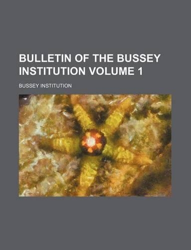 Bulletin of the Bussey Institution Volume 1