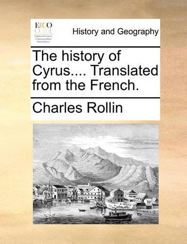 The History of Cyrus.... Translated from the French.: (English)
