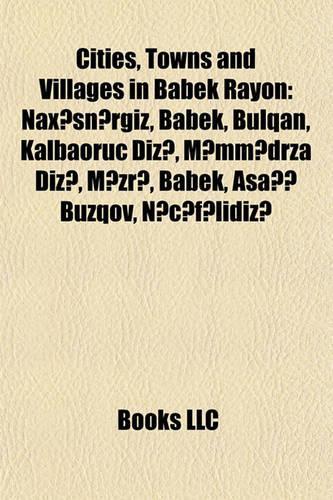 Cities, Towns and Villages in Babek Rayon: Naxnrgiz, Babek, Bulqan, Kalbaoruc Diz, Mmmdrza Diz, Mzr, Babek, AA Buzqov, Ncflidiz(English)