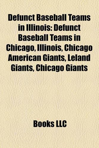 Defunct Baseball Teams in Illinois: Defunct Baseball Teams in Chicago, Illinois, Chicago American Giants, Leland Giants, Chicago Giants(English)