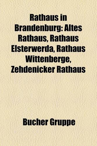 Rathaus in Brandenburg: Altes Rathaus, Rathaus Elsterwerda, Rathaus Wittenberge, Zehdenicker Rathaus(German)
