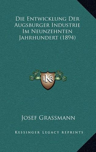Die Entwicklung Der Augsburger Industrie Im Neunzehnten Jahrhundert (1894)