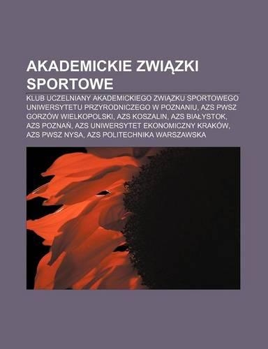 Akademickie Zwi Zki Sportowe: Klub Uczelniany Akademickiego Zwi Zku Sportowego Uniwersytetu Przyrodniczego W Poznaniu(Polish)