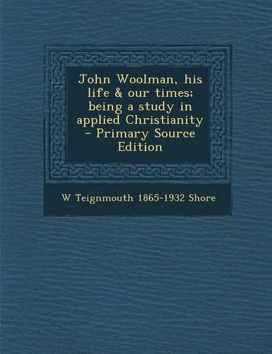 John Woolman, His Life & Our Times; Being a Study in Applied Christianity: (English)