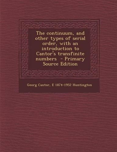 The Continuum, and Other Types of Serial Order, with an Introduction to Cantor's Transfinite Numbers - Primary Source Edition