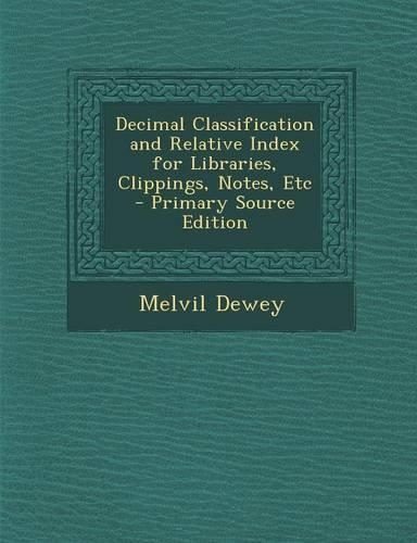 Decimal Classification and Relative Index for Libraries, Clippings, Notes, Etc: (English)