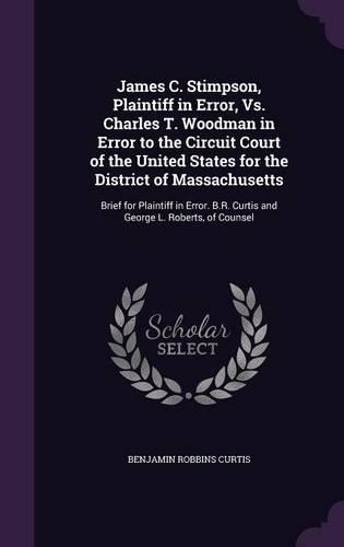 James C. Stimpson, Plaintiff in Error, Vs. Charles T. Woodman in Error to the Circuit Court of the United States for the District of Massachusetts: Brief for Plaintiff in Error. B.R. Curtis and George L. Roberts, of Counsel