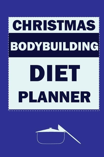 Christmas Bodybuilding Diet Planner: Track And Plan Your Meals Weekly (Christmas Food Planner - Journal - Log - Calendar): 2019 Christmas monthly meal planner Notebook Calendar, Weekly 