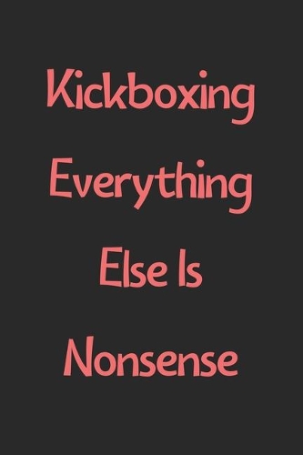 Kickboxing Everything Else Is Nonsense