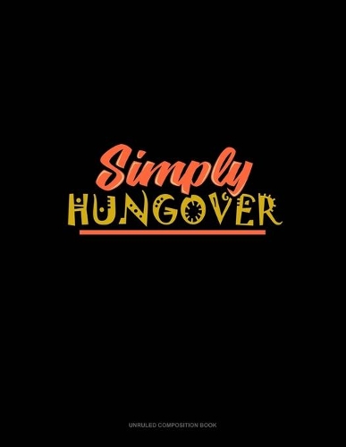 Simply Hungover: Unruled Composition Book(1762 Unruled Composition Book)