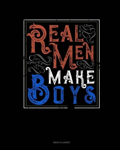Real Men Make Boys: Menu Planner(1872 Menu Planner)