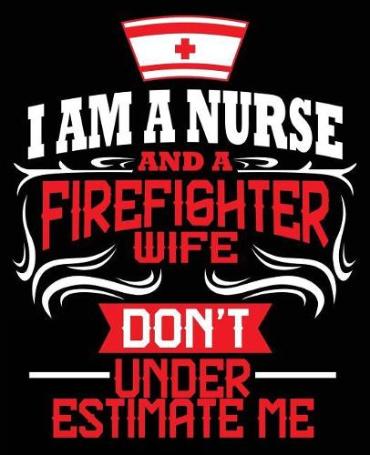 I'm A Nurse & A Firefighter Wife Don't Underestimate Me