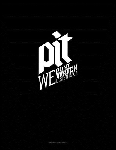 Pit We Don't Watch We Listen Back