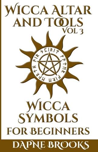 Wicca Altar and Tools - Wicca Symbols for Beginners: The Complete Guide to Symbology: Water, Fire, Colors, Essential Oils, Astrology + Self Care + Simple Spells(3 Wicca Altar and Tools)